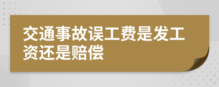 交通事故誤工費(fèi)是發(fā)工資還是賠償