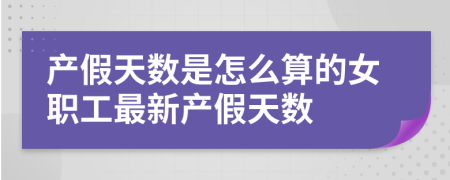 產(chǎn)假天數(shù)是怎么算的女職工最新產(chǎn)假天數(shù)