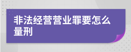 非法經(jīng)營營業(yè)罪要怎么量刑