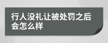 行人沒禮讓被處罰之后會(huì)怎么樣