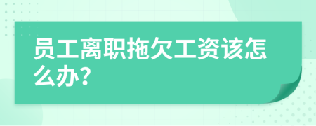 員工離職拖欠工資該怎么辦？