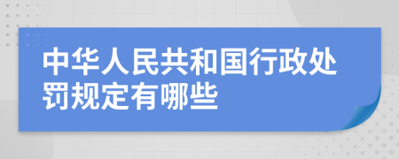 中華人民共和國行政處罰規(guī)定有哪些