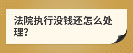 法院執(zhí)行沒錢還怎么處理？