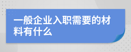 一般企業(yè)入職需要的材料有什么