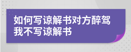 如何寫諒解書對方醉駕我不寫諒解書