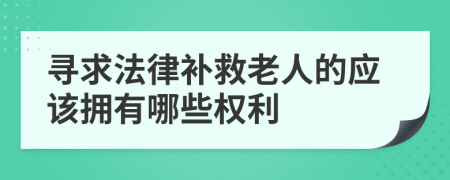 尋求法律補(bǔ)救老人的應(yīng)該擁有哪些權(quán)利
