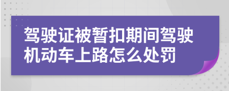 駕駛證被暫扣期間駕駛機動車上路怎么處罰