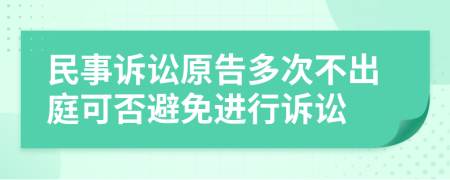 民事訴訟原告多次不出庭可否避免進行訴訟