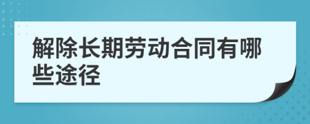 解除長期勞動合同有哪些途徑