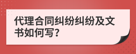 代理合同糾紛糾紛及文書如何寫？