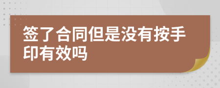 簽了合同但是沒有按手印有效嗎
