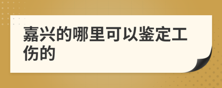 嘉興的哪里可以鑒定工傷的