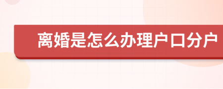 離婚是怎么辦理戶口分戶