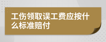 工傷領(lǐng)取誤工費應(yīng)按什么標(biāo)準(zhǔn)賠付