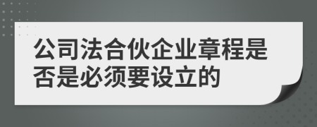 公司法合伙企業(yè)章程是否是必須要設(shè)立的