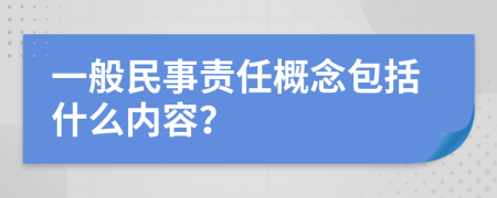 一般民事責(zé)任概念包括什么內(nèi)容？