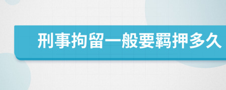 刑事拘留一般要羈押多久