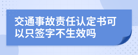交通事故責(zé)任認(rèn)定書可以只簽字不生效嗎