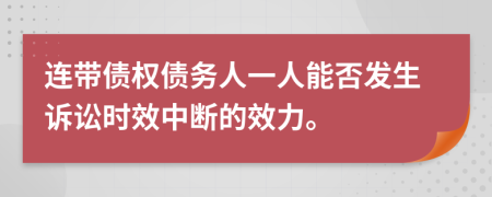 連帶債權(quán)債務(wù)人一人能否發(fā)生訴訟時(shí)效中斷的效力。
