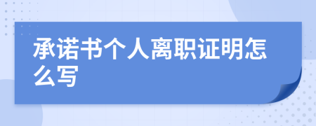 承諾書個(gè)人離職證明怎么寫