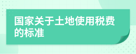 國(guó)家關(guān)于土地使用稅費(fèi)的標(biāo)準(zhǔn)