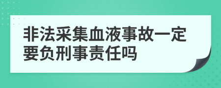 非法采集血液事故一定要負(fù)刑事責(zé)任嗎