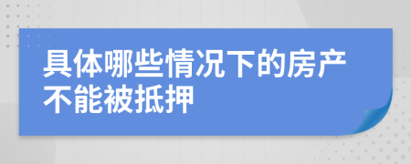 具體哪些情況下的房產(chǎn)不能被抵押