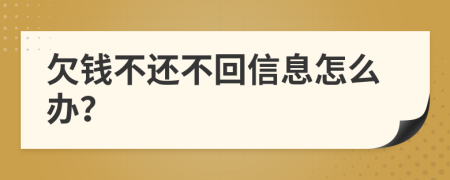欠錢不還不回信息怎么辦？
