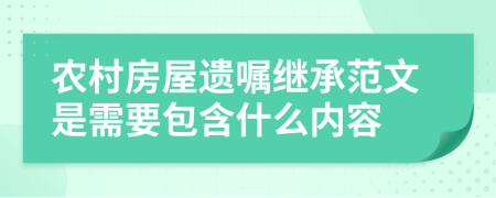 農(nóng)村房屋遺囑繼承范文是需要包含什么內(nèi)容
