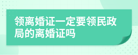領離婚證一定要領民政局的離婚證嗎