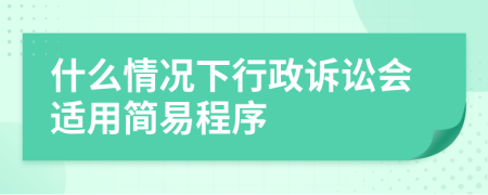什么情況下行政訴訟會適用簡易程序
