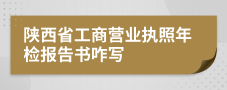 陜西省工商營(yíng)業(yè)執(zhí)照年檢報(bào)告書(shū)咋寫