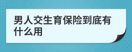 男人交生育保險到底有什么用