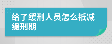 給了緩刑人員怎么抵減緩刑期