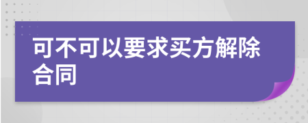 可不可以要求買方解除合同