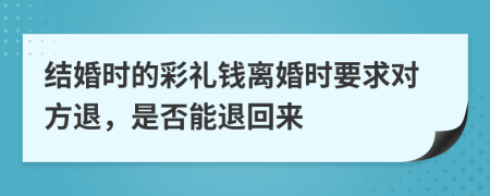 結(jié)婚時的彩禮錢離婚時要求對方退，是否能退回來