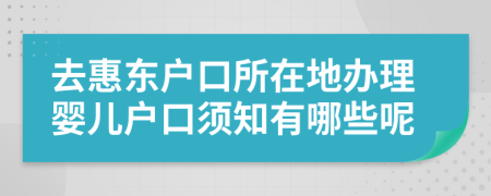 去惠東戶口所在地辦理嬰兒戶口須知有哪些呢