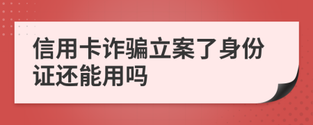 信用卡詐騙立案了身份證還能用嗎