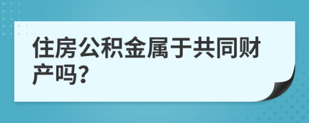 住房公積金屬于共同財產(chǎn)嗎？