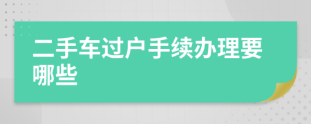 二手車過戶手續(xù)辦理要哪些