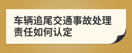 車輛追尾交通事故處理責(zé)任如何認(rèn)定