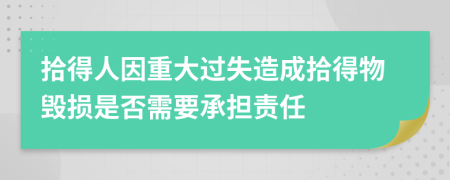 拾得人因重大過失造成拾得物毀損是否需要承擔責任