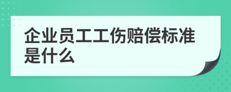 企業(yè)員工工傷賠償標準是什么