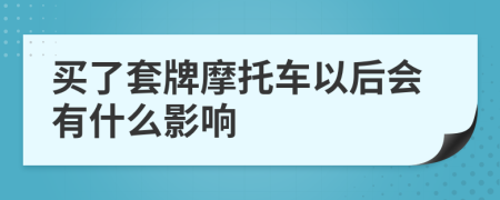 買了套牌摩托車以后會(huì)有什么影響
