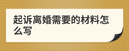 起訴離婚需要的材料怎么寫