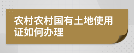 農(nóng)村農(nóng)村國(guó)有土地使用證如何辦理