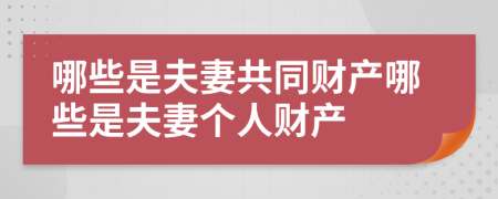 哪些是夫妻共同財產(chǎn)哪些是夫妻個人財產(chǎn)