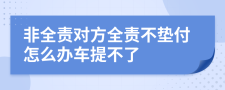 非全責對方全責不墊付怎么辦車提不了