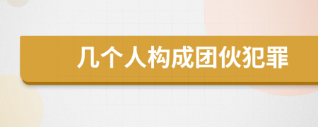 幾個(gè)人構(gòu)成團(tuán)伙犯罪