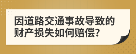 因道路交通事故導(dǎo)致的財產(chǎn)損失如何賠償?